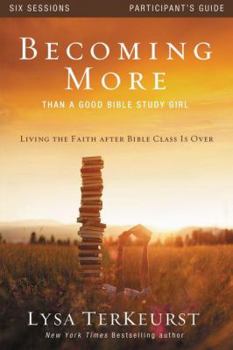 Paperback Becoming More Than a Good Bible Study Girl Participant's Guide: Living the Faith After Bible Class Is Over Book