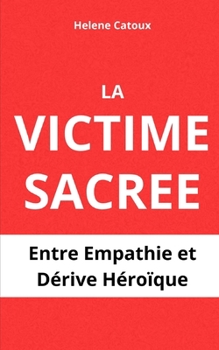 Paperback La Victime Sacrée: Entre empathie et dérive héroïque [French] Book