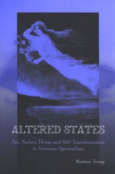 Hardcover Altered States: Sex, Nation, Drugs, and Self-Transformation in Victorian Spiritualism Book
