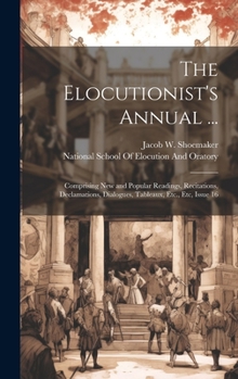 Hardcover The Elocutionist's Annual ...: Comprising New and Popular Readings, Recitations, Declamations, Dialogues, Tableaux, Etc., Etc, Issue 16 Book