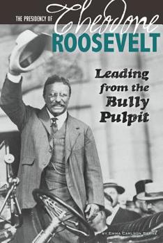 Paperback The Presidency of Theodore Roosevelt: Leading from the Bully Pulpit Book