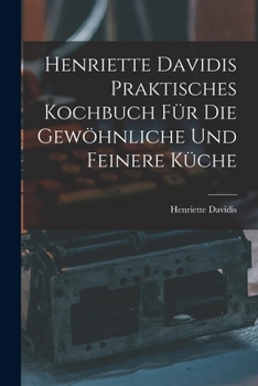 Henriette Davidis Praktisches kochbuch für die gewöhnliche und feinere küche