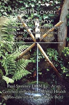 Health over Harmony: Gleanings of a ten-year odyssey in Asian clinics, temples, and dojo
