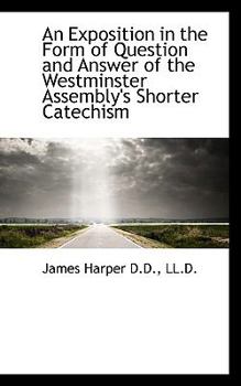 Paperback An Exposition in the Form of Question and Answer of the Westminster Assembly's Shorter Catechism Book