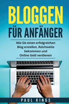 Paperback Bloggen für Anfänger: Wie Sie einen erfolgreichen Blog erstellen, Reichweite bekommen und Online Geld verdienen. [German] Book