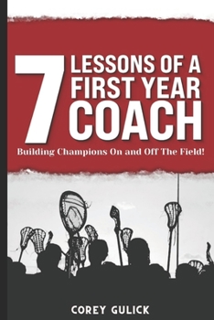 Paperback 7 Lessons of a First Year Coach: Building Champions On and Off The Field Book