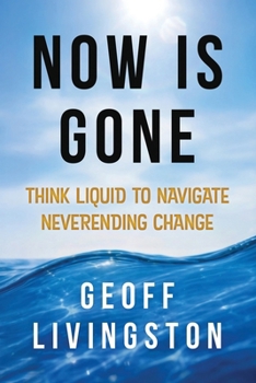 Paperback Now Is Gone: Think Liquid to Navigate Neverending Change Book