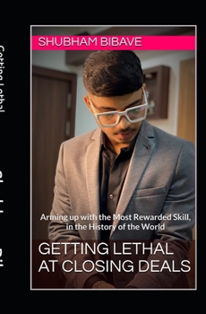 Paperback Getting Lethal At Closing Deals: Arming up with the Most Rewarded Skill, in the History of the World Book