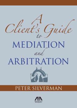 Paperback The Client's Guide to Mediation and Arbitration: The Strategy for Winning Book