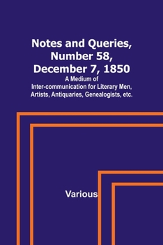 Paperback Notes and Queries, Number 58, December 7, 1850; A Medium of Inter-communication for Literary Men, Artists, Antiquaries, Genealogists, etc. Book