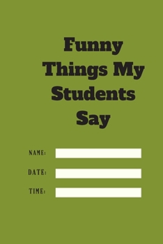 Paperback Funny Things My Students Say TIME DATE NAME: 120 pages notebook with matte cover .cream paper .different designs with different colors Book