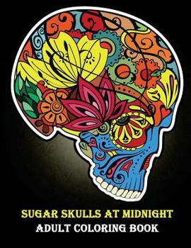 Paperback Sugar Skulls At Midnight Adult Coloring Book: (Day of the Dead Coloring Books for Grown-Ups) Book