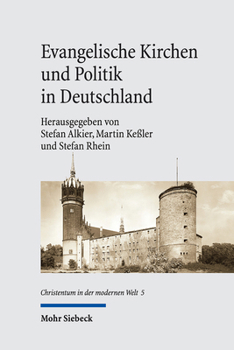 Evangelische Kirchen Und Politik in Deutschland: Konstellationen Im 20. Jahrhundert (Christentum in der modernen Welt, 5)
