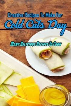 Paperback Creative Recipes To Make For Cold Cuts Day: Many Delicious Recipes To Cook: Cold Cuts Day Cookbook Book