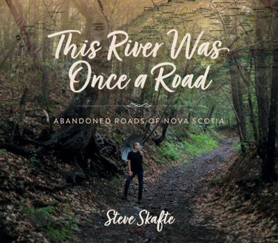 Paperback This River Was Once a Road: Abandoned Roads of Nova Scotia Book