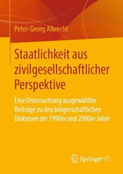 Paperback Staatlichkeit Aus Zivilgesellschaftlicher Perspektive: Eine Untersuchung Ausgewählter Beiträge Zu Den Bürgerschaftlichen Diskursen Der 1990er Und 2000 [German] Book