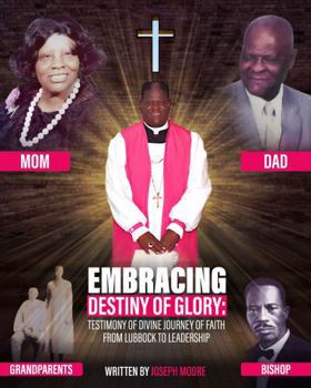 Paperback Embracing Destiny of Glory: Testimony of Divine Journey of Faith from Lubbock to Leadership Book