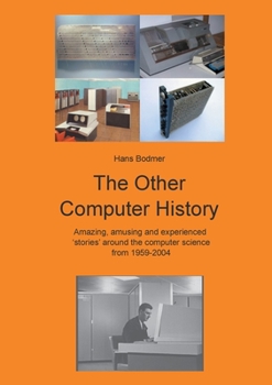 Paperback The Other Computer History: Amazing, amusing and expierenced stories about the Computer science from 1959-2004 Book