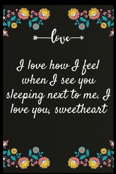 I love how I feel when I see you sleeping next to me. I love you, sweetheart: Notebook: My perfect Forever.I love My wife Forever