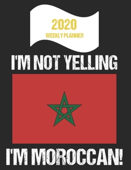 2020 Weekly Planner I'm Not Yelling I'm Moroccan: Funny Morocco Flag Quote Dated Calendar With To-Do List