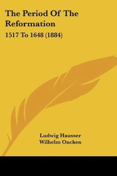 Paperback The Period Of The Reformation: 1517 To 1648 (1884) Book