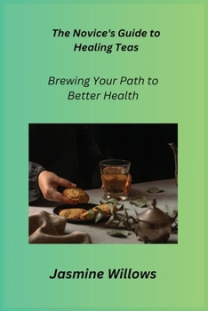 Paperback The Novice's Guide to Healing Teas: Brewing Your Path to Better Health Book