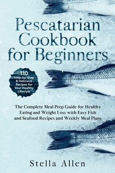 Paperback Pescatarian Cookbook for Beginners: The Complete Meal Prep Guide for Healthy Eating and Weight Loss with Easy Fish and Seafood Recipes and Weekly Meal Book