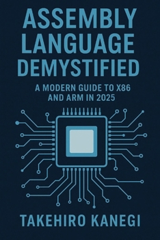 Paperback Assembly Language Demystified: A Modern Guide to x86 and ARM in 2025: Understand, Optimize, and Reverse Engineer Code with Low-Level Precision Book
