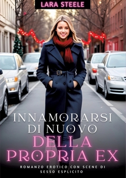Innamorarsi di nuovo della propria Ex: Romanzo Erotico con Scene di Sesso Esplicito (Italian Edition)