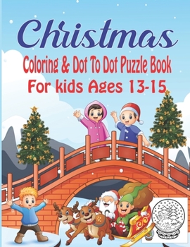 Christmas Coloring & Dot To Dot Puzzle Book For Kids Ages 13-15: Fun kids workbook - Christmas coloring, dot to dot puzzle for kids, Teens , Enjoy your Holiday Season.