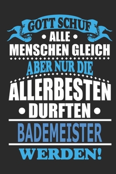 Gott schuf alle Menschen gleich aber nur die allerbesten durften Bademeister werden: Notizbuch, Notizblock, 110 linierte Seiten, (German Edition)