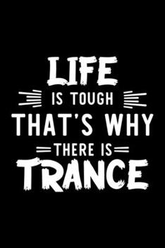 Life Is Tough That's Why There Is Trance: Trance Lover Journal | Great Christmas & Birthday Gift Idea for Trance Fan | Trance Theme Notebook | Trance Fan Diary | 100 pages 6x9 inches