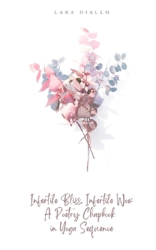 Paperback Infertile Bliss, Infertile Woe: A Poetry Chapbook in Yoga Sequence Book