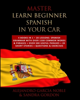 Paperback Master LEARN BEGINNER SPANISH IN YOUR CAR: 4 Books in 1 - 20 Lessons: Spanish Grammar with over 1500 Common Words & Phrases + over 500 Useful Phrases Book