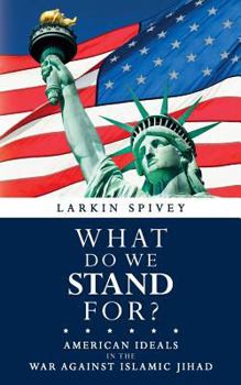 Paperback What Do We Stand For?: American Ideals in the War Against Islamic Jihad Book