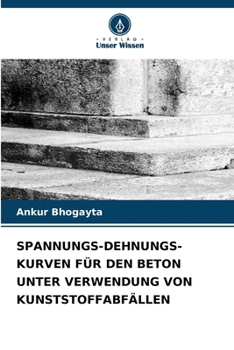 Spannungs-Dehnungs-Kurven Für Den Beton Unter Verwendung Von Kunststoffabfällen (German Edition)