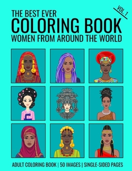 The Best Ever Coloring Book: Women from Around the World | Volume 1: A global celebration of the culture, heritage and beauty of Women from Around the World.