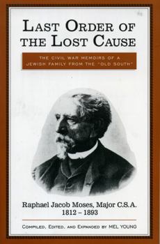 Paperback Last Order of the Lost Cause: The True Story of a Jewish Family in the 'old South': Raphael Jacob Moses, Major C.S.A., 1812-1893 Book