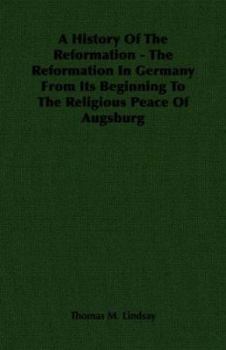 Paperback A History Of The Reformation - The Reformation In Germany From Its Beginning To The Religious Peace Of Augsburg Book