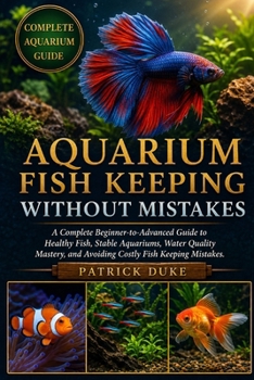 Paperback Aquarium Fish Keeping Without Mistakes: A Complete Beginner-to-Advanced Guide to Healthy Fish, Stable Aquariums, Water Quality Mastery, and Avoiding C Book