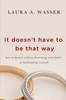 Hardcover It Doesn't Have to Be That Way: How to Divorce Without Destroying Your Family or Bankrupting Yourself Book