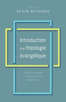 Paperback Introduction à la théologie évangélique: Méditer, ressentir et croire les vérités essentielles [French] Book