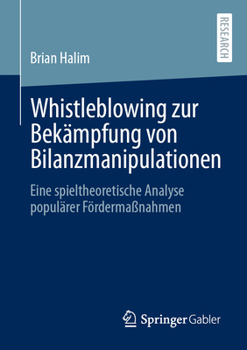 Paperback Whistleblowing Zur Bekämpfung Von Bilanzmanipulationen: Eine Spieltheoretische Analyse Populärer Fördermaßnahmen [German] Book