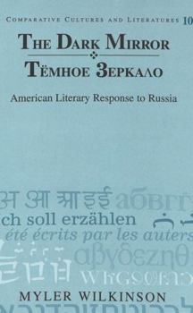 The Dark Mirror = Teemnoe Zerkalo: American Literary Response to Russia / Myler Wilkinson. (Comparative Cultures and Literatures)