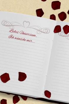 Liebes Universum, Ich w�nsche mir...: A5 Liniertes Wunschbuch f�r deine W�nsche mit Platz f�r Notizen, Fotos und Skizzen Softcover