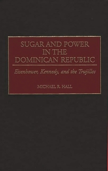 Hardcover Sugar and Power in the Dominican Republic: Eisenhower, Kennedy, and the Trujillos Book