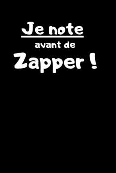 Je Note Avant de Zapper ! : Carnet de 150 Pages Lign?es Avec Phrase Humoristique Pour Ceux Qui N'ont Pas de T?te ! Id?e Cadeau Dr?le Pour Enfants et Adultes / Pense B?te Rigolo