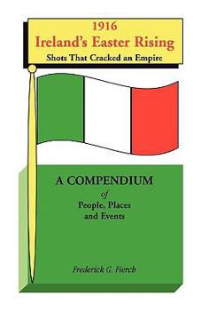 Paperback 1916 Ireland's Easter Rising, Shots that Cracked an Empire: A Compendium of People, Places and Events Book