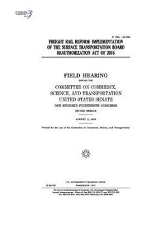 Paperback Freight rail reform: implementation of the Surface Transportation Board Reauthorization Act of 2015: field hearing before the Committee on Book