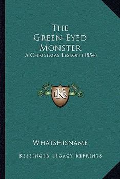 Paperback The Green-Eyed Monster: A Christmas Lesson (1854) Book